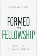 Formed for Fellowship: Becoming What You Behold Book Cover: Formed for Fellowship: Becoming What You Behold