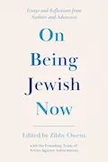 On Being Jewish Now: Essays and Reflections from Authors and Advocates Book Cover: On Being Jewish Now: Essays and Reflections from Authors and Advocates