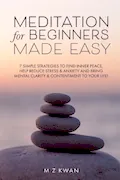 Book Cover: Meditation for Beginners Made Easy: 7 Simple Strategies To Find Inner Peace Help Reduce Stress & Anxiety and Bring Mental Clarity & Contentment To Your Life!