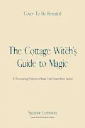 Book Cover: The Cottage Witch's Guide to Magic: 30 Enchanting Projects to Make Your Home More Sacred