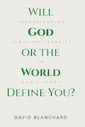 Book Cover: Will God or the World Define You?: Understanding Christian Identity in God's Story