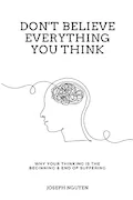 Book Cover: Don't Believe Everything You Think: Why Your Thinking Is The Beginning & End Of Suffering