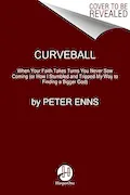 Book Cover: Curveball: When Your Faith Takes Turns You Never Saw Coming (or How I Stumbled and Tripped My Way to Finding a Bigger God)