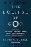 Book Cover: The Eclipse of God: Our Nation's Disastrous Search for a More Inclusive Deity (and What We Must Do About It)