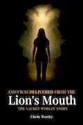 Book Cover: And I Was Delivered from the Lion’s Mouth: The Lauren Worley Story