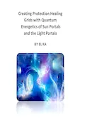 Book Cover: Creating Protection Healing Grids with Quantum Energetics of Sun Portals and the Light Portals