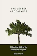Book Cover: The Lesser Apocalypse: A Historicist Guide to the Gospels and Prophets (The Lesser and Greater Apocalypses: A Historicist Guide to Prophecy)