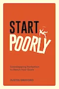 Book Cover: Start Poorly: Sidestepping Perfection to Reach Your Goals