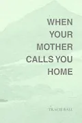 When Your Mother Calls You Home Book Cover: When Your Mother Calls You Home