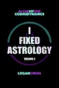 Book Cover: I Fixed Astrology: A Treatise on Alchemystic Cosmodynamics, Volume 1