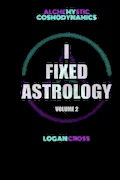 Book Cover: I Fixed Astrology: A Treatise on Alchemystic Cosmodynamics, Volume 2