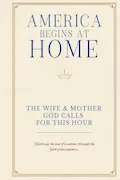 Book Cover: Welcome Home America: The Wife & Mother God Calls For This Hour: Restoring the soul of a nation through the faith of her mothers. (America Begins At Home Under God Library)