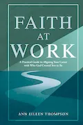 Book Cover: Faith at Work: A Practical Guide to Aligning Your Career with Who God Created You to Be