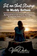Sit on that Stump In Muddy Bottom: Dig Yourself Out of Life's Deepest Pits & Discover the Diamonds Hidden in the Process Book Cover: Sit on that Stump In Muddy Bottom: Dig Yourself Out of Life's Deepest Pits & Discover the Diamonds Hidden in the Process