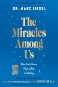 Book Cover: The Miracles Among Us: How God's Grace Plays a Role in Healing