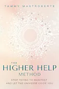 Book Cover: The Higher Help Method: Stop Trying to Manifest and Let the Universe Guide You