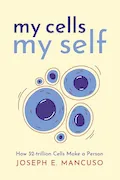 Book Cover: My Cells My Self: How 32-trillion Cells Make a Person