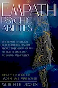 Book Cover: Empath and Psychic Abilities: The Complete Survival Guide for Highly Sensitive People to Develop Abilities Such As Clairvoyance, Telepathy, and Intuition. Open Your Third Eye and Enhance Mind Power