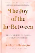 Book Cover: The Joy of the In-Between: 100 Devotions for Trusting God in Your Waiting Season: A Devotional