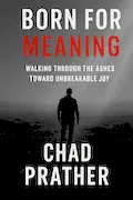 Book Cover: Born For Meaning: Walking Through The Ashes Toward Unbreakable Joy