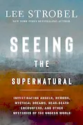 Book Cover: Seeing the Supernatural: Investigating Angels, Demons, Mystical Dreams, Near-Death Encounters, and Other Mysteries of the Unseen World