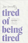 Book Cover: Tired of Being Tired: Receive God’s Realistic Rest for Your Soul-Deep Exhaustion