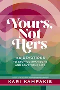 Yours, Not Hers: 40 Devotions to Stop Comparisons and Love Your Life Book Cover: Yours, Not Hers: 40 Devotions to Stop Comparisons and Love Your Life