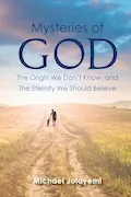 Book Cover: The Mysteries of God, the Origin We Don't Know, the Eternity We Should Believe