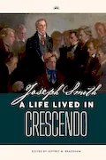 Book Cover: Joseph Smith: A Life Lived in Crescendo (Volume 1, Color, Hardback) (Joseph Smith: A Life Lived in Crescendo (Two Volumes))