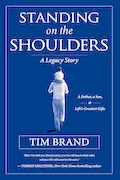 Book Cover: Standing on the Shoulders: A Legacy Story of a Father, a Son, and Life’s Greatest Gifts