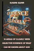 Book Cover: Evidence Clearly Seen: 10 Areas of Clearly Seen Objective Evidence of What Can Be Known About God (The Way, the Truth, and the Life)