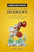 Book Cover: Scripturae Contra Trinitatem - The Epistle to the Hebrews: An Anthology of Quotations, Alternative Expositions, and Critical Commentaries on Common Trinitarian Proof-Texts