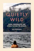 Book Cover: Quietly Wild: Poems, Photographs, and Rituals to Mark the Seasons