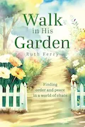 Book Cover: Walk In His Garden: Finding order and peace in a world of chaos