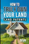How to Truly Own Your Land: Land Patents Made Simple Book Cover: How to Truly Own Your Land: Land Patents Made Simple