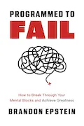 Book Cover: Programmed to Fail: How to Break Through Your Mental Blocks and Achieve Greatness
