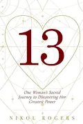 Book Cover: 13: One Woman's Sacred Journey to Discovering Her Greatest Power