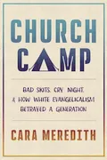 Book Cover: Church Camp: Bad Skits, Cry Night, and How White Evangelicalism Betrayed a Generation