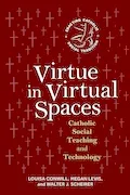 Virtue in Virtual Spaces: Catholic Social Teaching and Technology (Enacting Catholic Social Tradition) Book Cover: Virtue in Virtual Spaces: Catholic Social Teaching and Technology (Enacting Catholic Social Tradition)