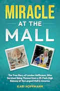 Book Cover: Miracle at the Mall: The True Story of Landen Hoffmann, Who Survived Being Thrown from a 39-Foot-High Balcony at the Largest Mall in America