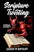 Book Cover: Scripture Twisting: Eternal Security (Twisting Scripture)