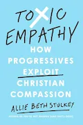 Book Cover: Toxic Empathy: How Progressives Exploit Christian Compassion