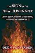 Book Cover: The Sign of the New Covenant: Jesus completed his assignment, and God gave proof of it