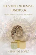 Book Cover: The Sound Alchemist's Handbook: Unlocking the Path to Sound Healing Mastery