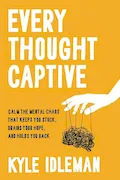 Book Cover: Every Thought Captive: Calm the Mental Chaos That Keeps You Stuck, Drains Your Hope, and Holds You Back