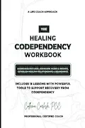 Book Cover: The Healing Codependency Workbook: Learn Healthy Love, Overcome Fears & Trauma, Establish Healthy Relationships & Boundaries