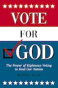 Book Cover: Vote For God: The Power of Righteous Voting to Heal Our Nation