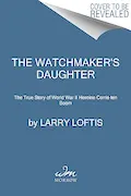 Book Cover: The Watchmaker's Daughter: The True Story of World War II Heroine Corrie ten Boom