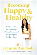 Book Cover: Becoming Happy & Healthy: Real Life Advice on Friendship, Dating, Career, and Everything Else You Care About