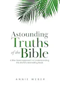 Book Cover: Astounding Truths of the Bible: A Bite-Sized Approach to Understanding the World's Bestselling Book